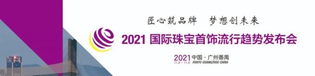 “2021国际珠宝首饰流行趋势发布会”即将隆重举行！